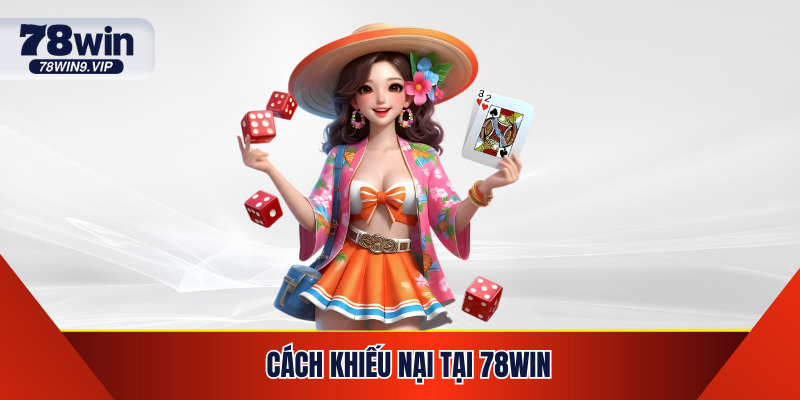 Cách Khiếu Nại Tại 78WIN Chi Tiết Và Hiệu Quả Bậc Nhất 2025