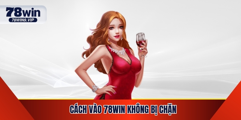 Cách Vào 78win Không Bị Chặn - Update Mới Nhất 2025