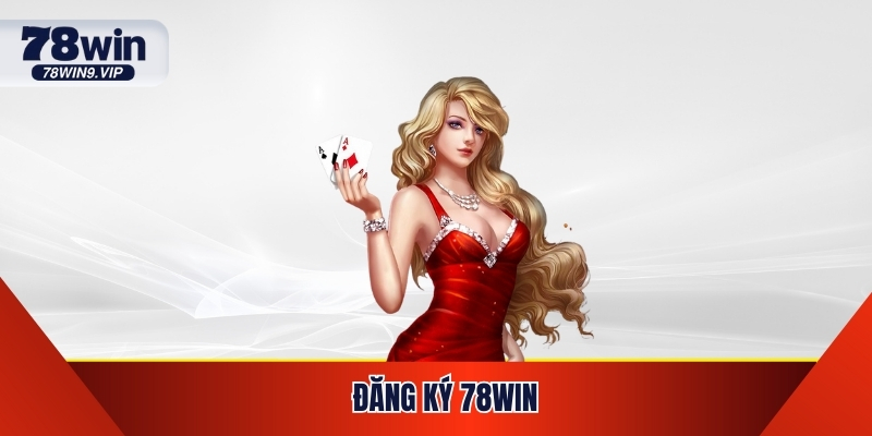 Đăng Ký 78win - Trở Thành Thành Viên Trải Nghiệm Game Đỉnh