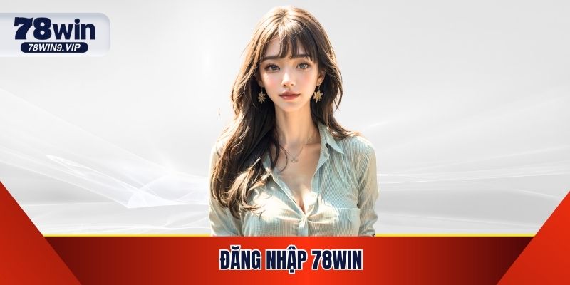 Đăng Nhập 78win - Quy Trình Thực Hiện 3 Bước Siêu Tốc