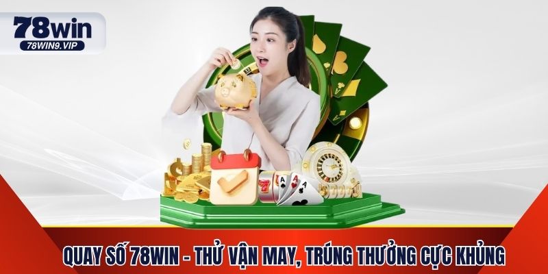 Quay Số 78Win – Thử Vận May, Trúng Thưởng Cực Khủng
