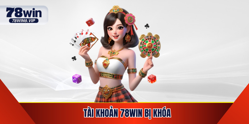 Tài Khoản 78WIN Bị Khóa - Hướng Dẫn Xử Lý Siêu Hiệu Quả 