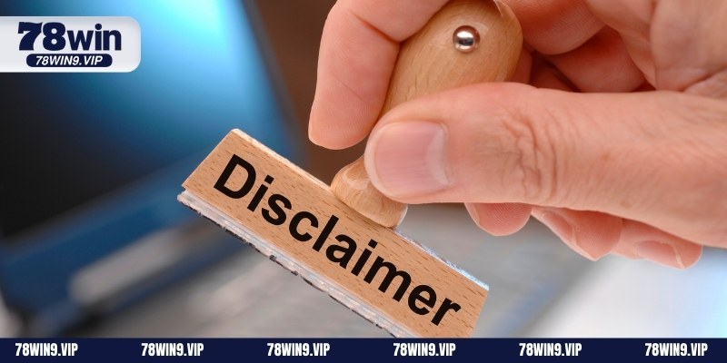 Tổng hợp các trường hợp miễn trừ trách nhiệm tại 78WIN